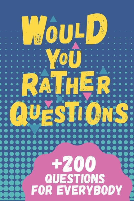 Would You Rather Questions: Hilarious, funny, silly, easy, hard